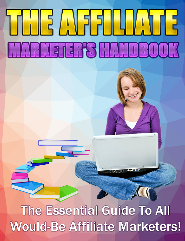 The Affiliate Marketer's Handbook for The Essential Guide To All Would–Be Affiliate Marketers! 