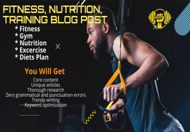 I will write Gym,  fitness nutrition and Diet articles and blog post of 1000 words