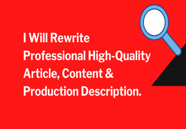 I will ReWrite Professional High-Quality Article,  Content & Production Description